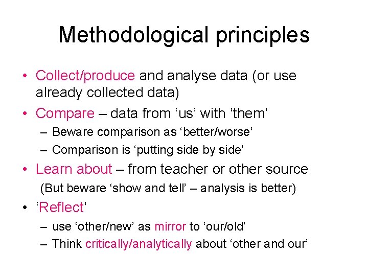 Methodological principles • Collect/produce and analyse data (or use already collected data) • Compare