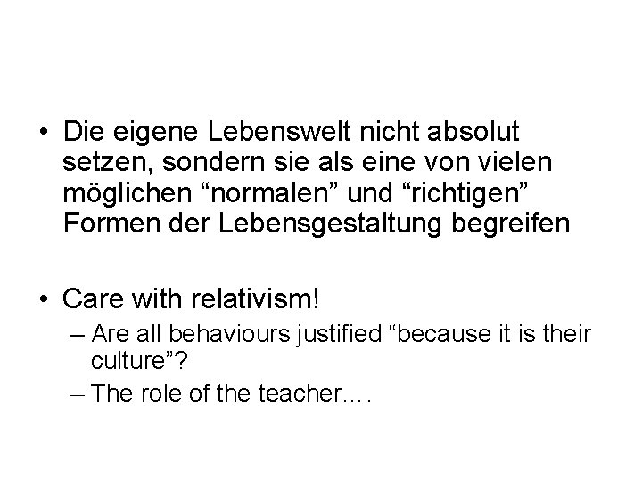  • Die eigene Lebenswelt nicht absolut setzen, sondern sie als eine von vielen