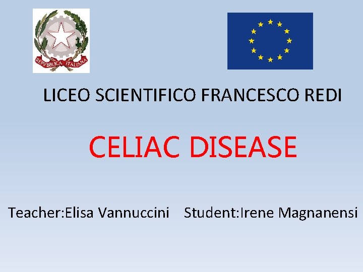 LICEO SCIENTIFICO FRANCESCO REDI CELIAC DISEASE Teacher: Elisa Vannuccini Student: Irene Magnanensi 