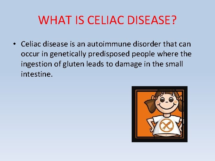 WHAT IS CELIAC DISEASE? • Celiac disease is an autoimmune disorder that can occur