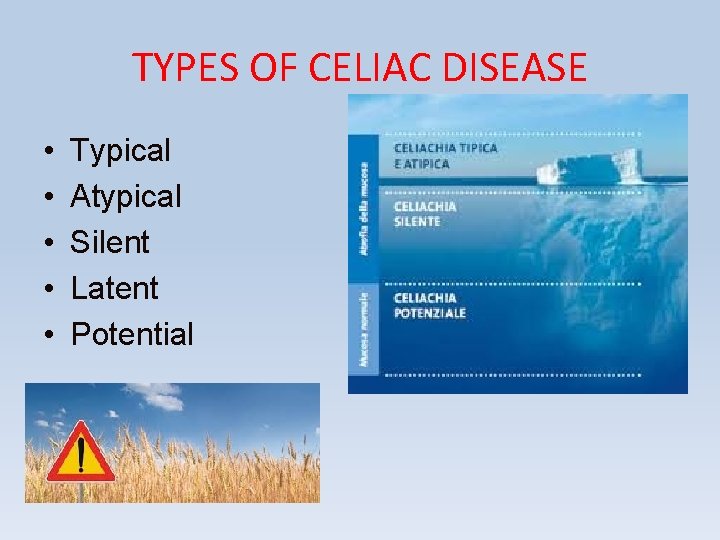 TYPES OF CELIAC DISEASE • • • Typical Atypical Silent Latent Potential 