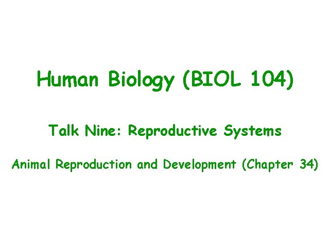 Human Biology (BIOL 104) Talk Nine: Reproductive Systems Animal Reproduction and Development (Chapter 34)