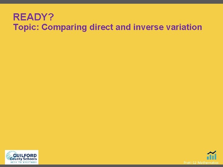 READY? Topic: Comparing direct and inverse variation Pre. K-12 Mathematics READY? Topic: Comparing direct and inverse variation Pre. K-12 Mathematics