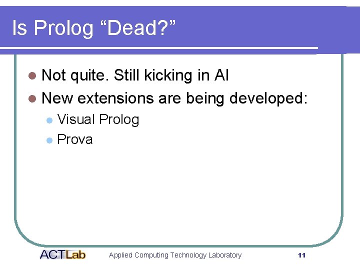 Is Prolog “Dead? ” l Not quite. Still kicking in AI l New extensions