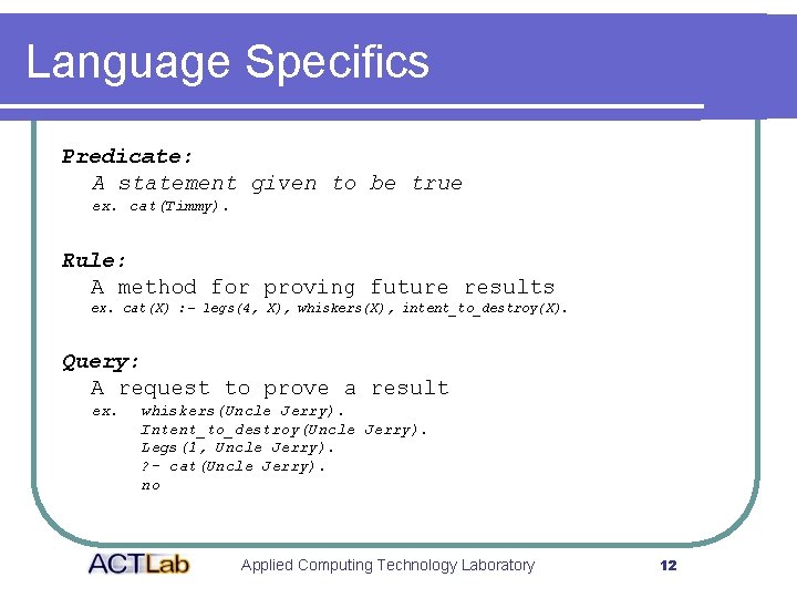 Language Specifics Predicate: A statement given to be true ex. cat(Timmy). Rule: A method