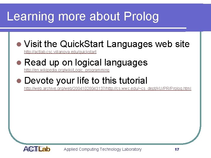 Learning more about Prolog l Visit the Quick. Start Languages web site http: //actlab.