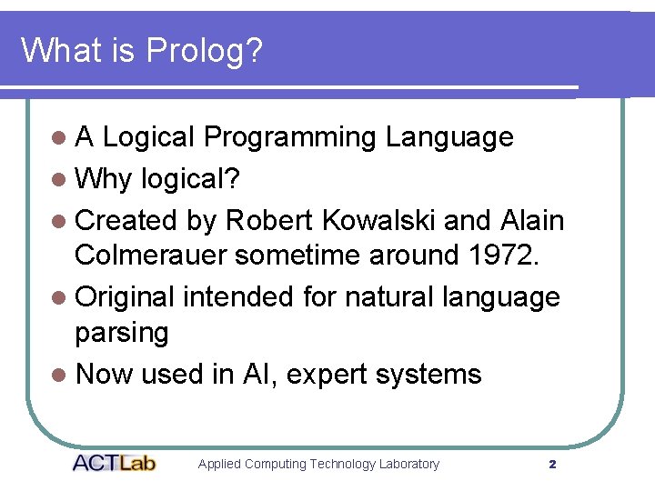 What is Prolog? l. A Logical Programming Language l Why logical? l Created by