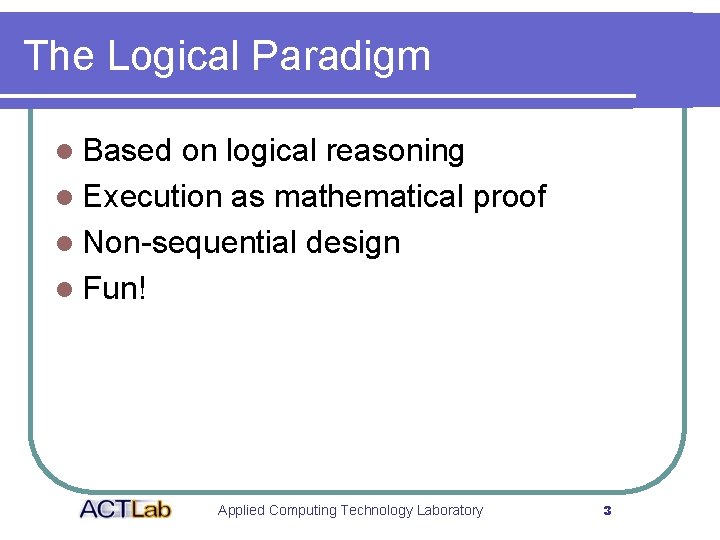 The Logical Paradigm l Based on logical reasoning l Execution as mathematical proof l