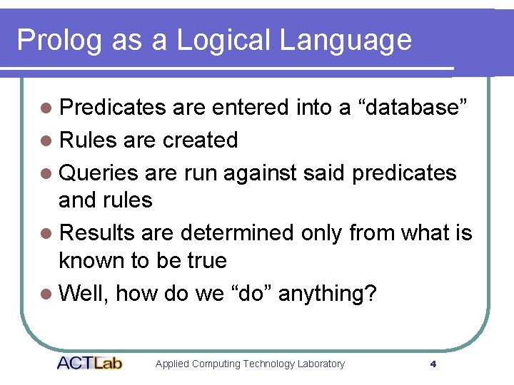 Prolog as a Logical Language l Predicates are entered into a “database” l Rules