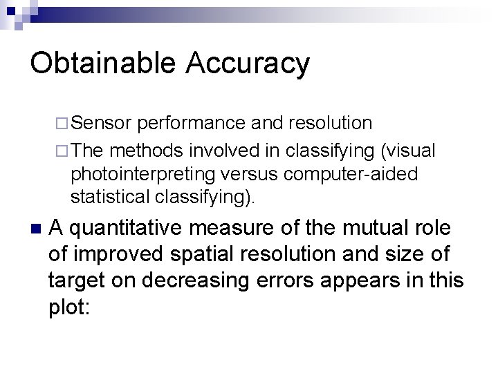 Obtainable Accuracy ¨ Sensor performance and resolution ¨ The methods involved in classifying (visual