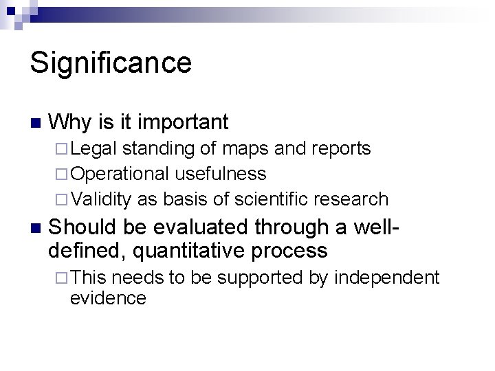 Significance n Why is it important ¨ Legal standing of maps and reports ¨
