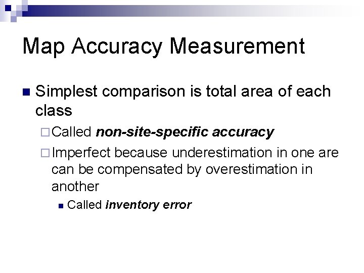 Map Accuracy Measurement n Simplest comparison is total area of each class ¨ Called