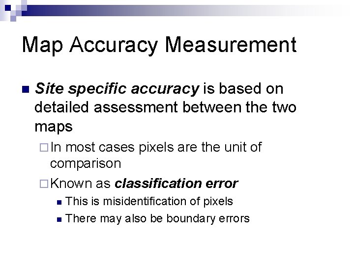 Map Accuracy Measurement n Site specific accuracy is based on detailed assessment between the