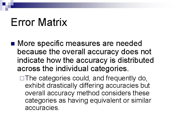 Error Matrix n More specific measures are needed because the overall accuracy does not