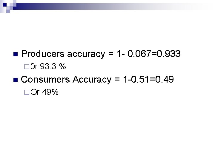 n Producers accuracy = 1 - 0. 067=0. 933 ¨ 0 r n 93.