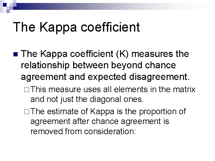 The Kappa coefficient n The Kappa coefficient (K) measures the relationship between beyond chance