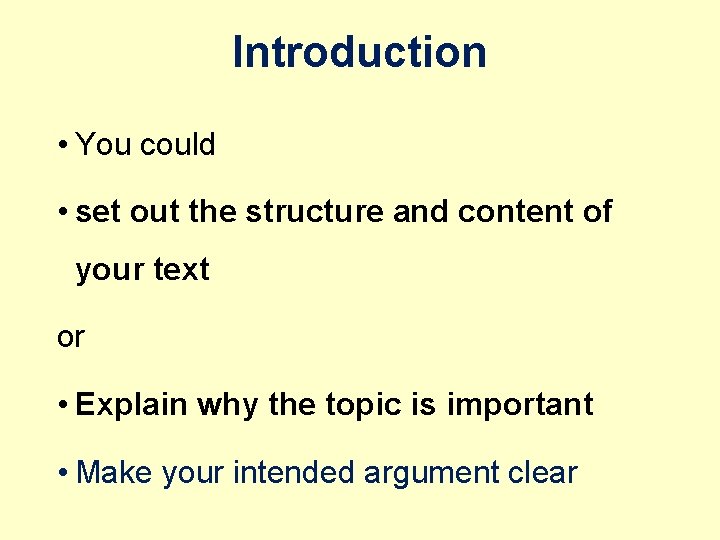 Introduction • You could • set out the structure and content of your text