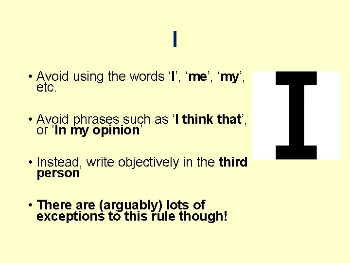 I • Avoid using the words ‘I’, ‘me’, ‘my’, etc. • Avoid phrases such