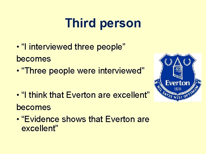 Third person • “I interviewed three people” becomes • “Three people were interviewed” •