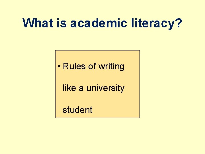 What is academic literacy? • Rules of writing like a university student 