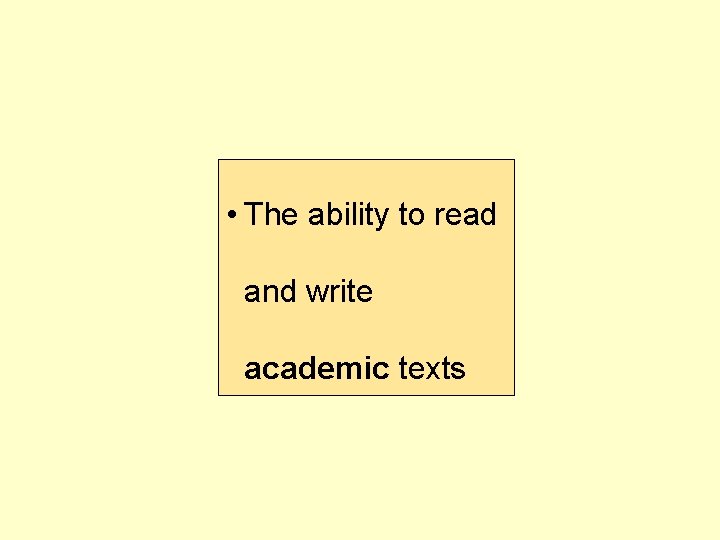  • The ability to read and write academic texts 