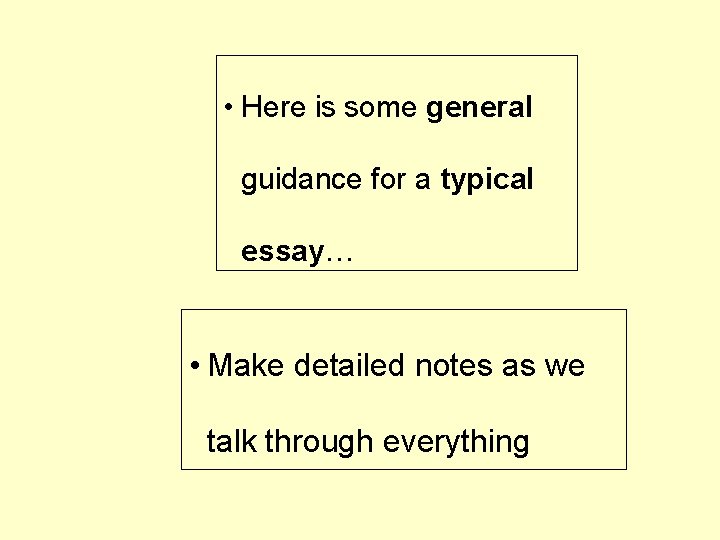  • Here is some general guidance for a typical essay… • Make detailed