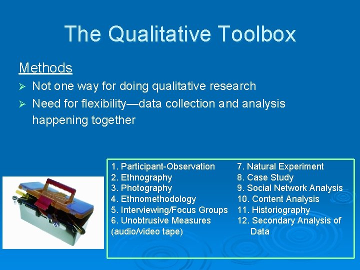 The Qualitative Toolbox Methods Not one way for doing qualitative research Ø Need for