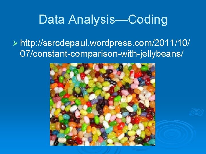 Data Analysis—Coding Ø http: //ssrcdepaul. wordpress. com/2011/10/ 07/constant-comparison-with-jellybeans/ 