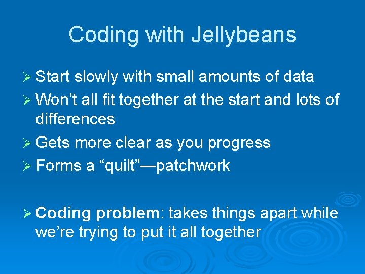 Coding with Jellybeans Ø Start slowly with small amounts of data Ø Won’t all