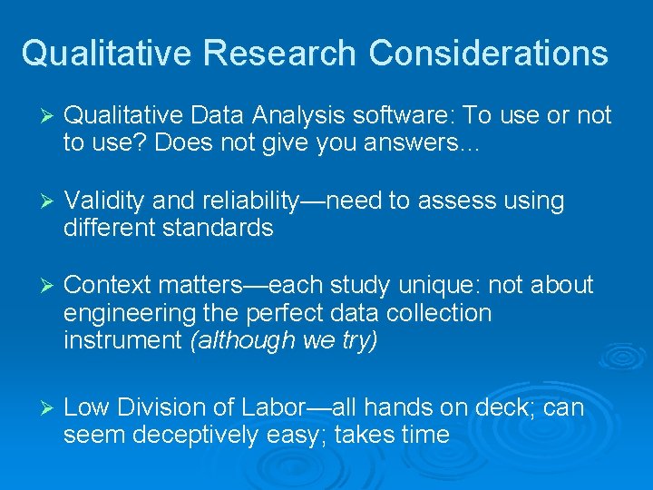 Qualitative Research Considerations Ø Qualitative Data Analysis software: To use or not to use?