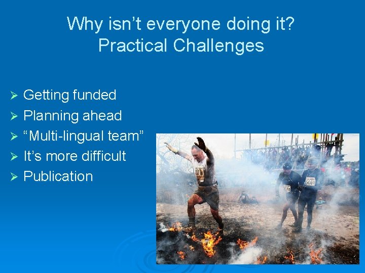 Why isn’t everyone doing it? Practical Challenges Getting funded Ø Planning ahead Ø “Multi-lingual