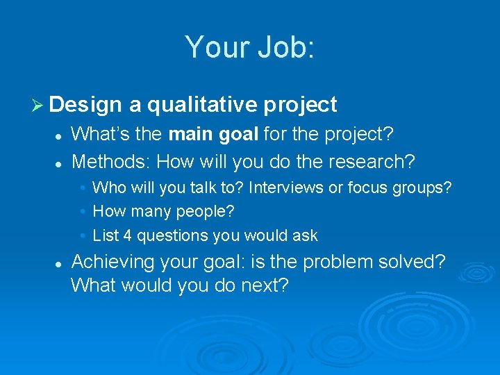 Your Job: Ø Design a qualitative project l l What’s the main goal for