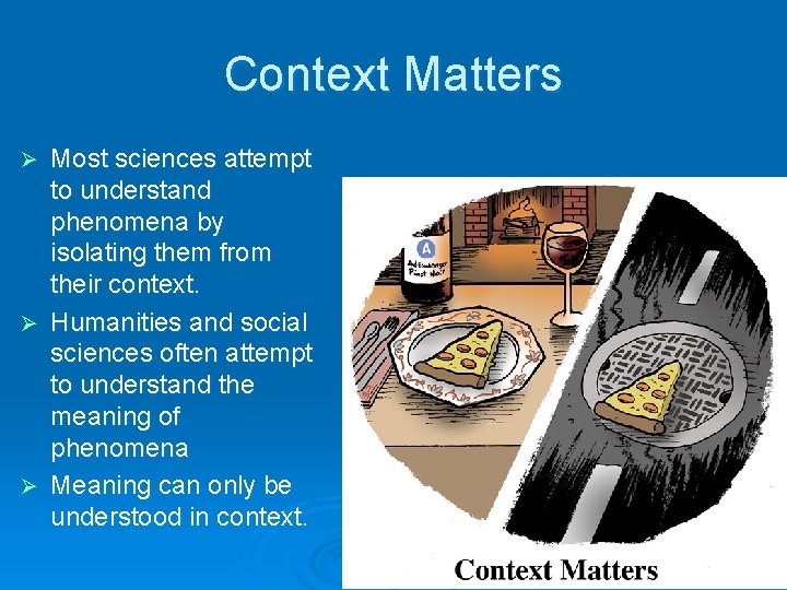 Context Matters Most sciences attempt to understand phenomena by isolating them from their context.