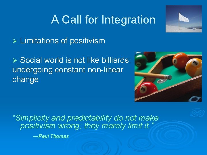 A Call for Integration Ø Limitations of positivism Social world is not like billiards: