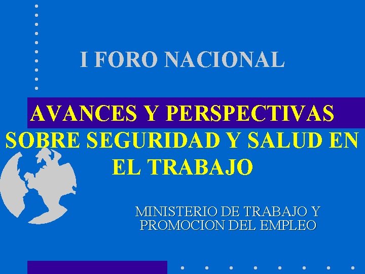 I FORO NACIONAL AVANCES Y PERSPECTIVAS SOBRE SEGURIDAD Y SALUD EN EL TRABAJO MINISTERIO