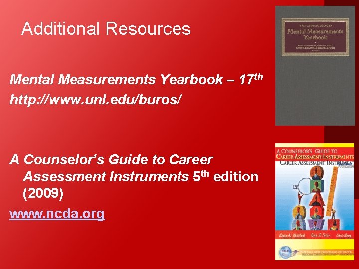 Additional Resources Mental Measurements Yearbook – 17 th http: //www. unl. edu/buros/ A Counselor’s