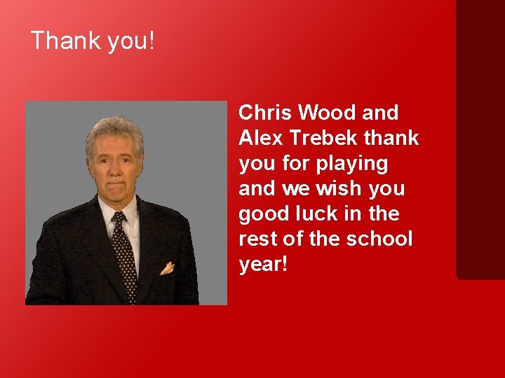 Thank you! Chris Wood and Alex Trebek thank you for playing and we wish