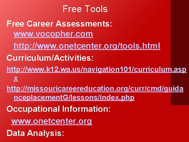 Free Tools Free Career Assessments: www. vocopher. com http: //www. onetcenter. org/tools. html Curriculum/Activities: