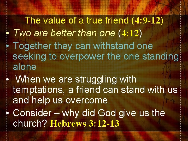  • • The value of a true friend (4: 9 -12) Two are