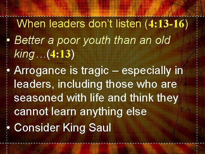 When leaders don’t listen (4: 13 -16) • Better a poor youth than an