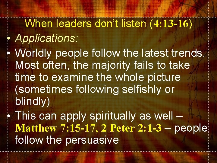 When leaders don’t listen (4: 13 -16) • Applications: • Worldly people follow the
