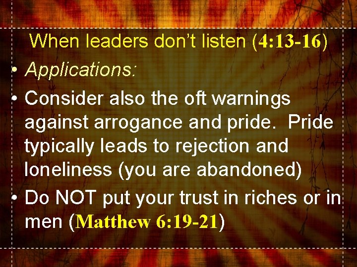 When leaders don’t listen (4: 13 -16) • Applications: • Consider also the oft