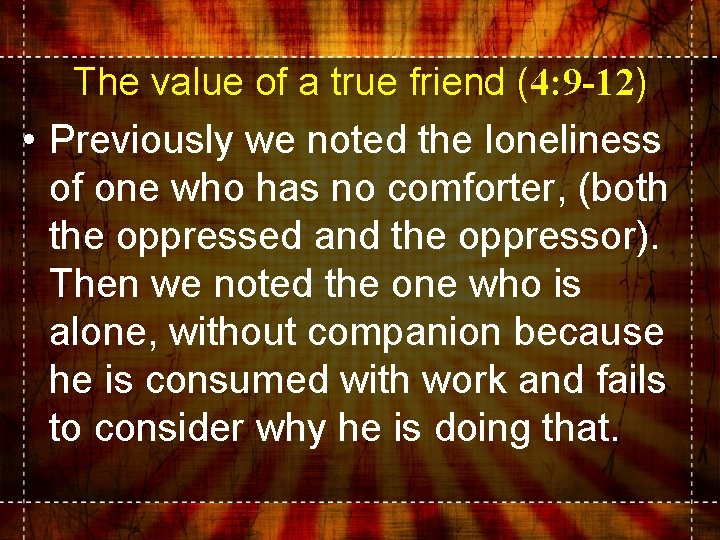 The value of a true friend (4: 9 -12) • Previously we noted the