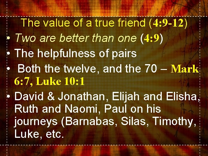  • • The value of a true friend (4: 9 -12) Two are
