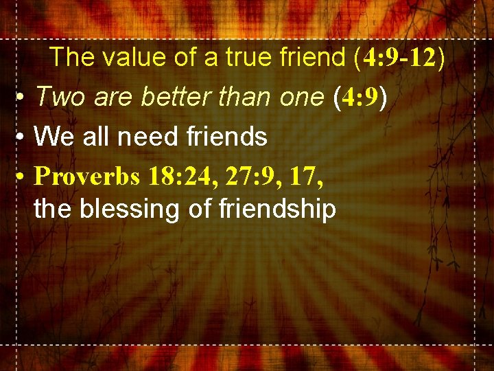 The value of a true friend (4: 9 -12) • Two are better than