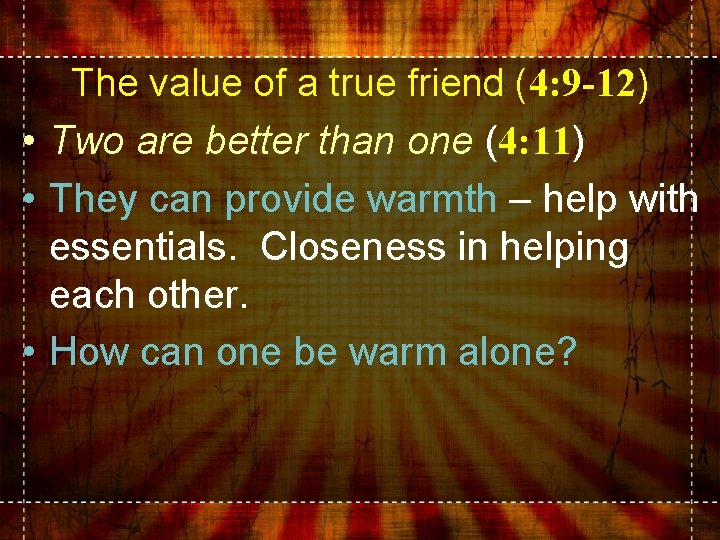 The value of a true friend (4: 9 -12) • Two are better than