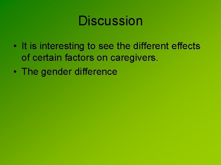 Discussion • It is interesting to see the different effects of certain factors on