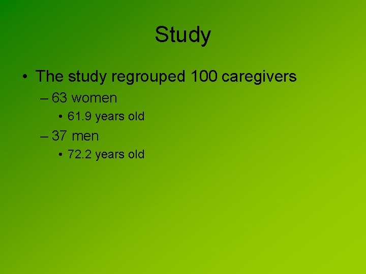 Study • The study regrouped 100 caregivers – 63 women • 61. 9 years