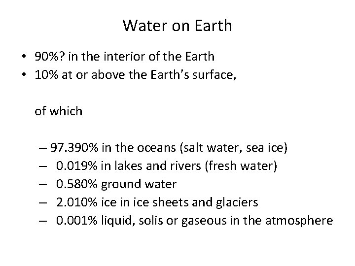 Water on Earth • 90%? in the interior of the Earth • 10% at