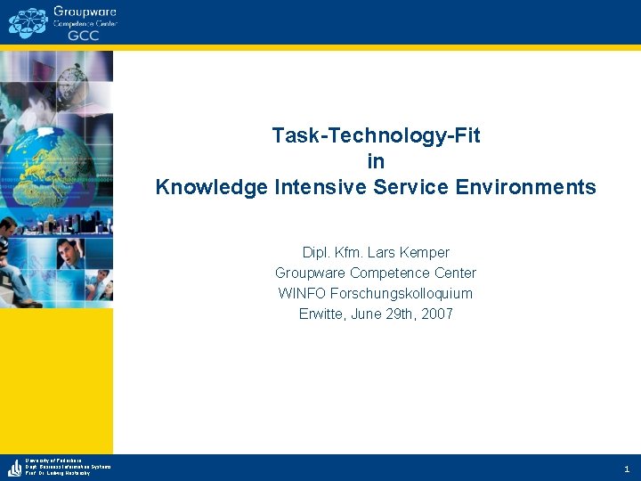 Task-Technology-Fit in Knowledge Intensive Service Environments Dipl. Kfm. Lars Kemper Groupware Competence Center WINFO